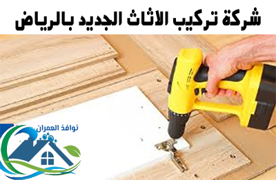 شركة تركيب الاثاث الجديد بالرياض