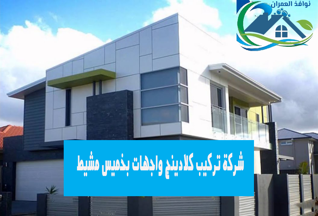 شركة تركيب كلادينج واجهات بخميس مشيط