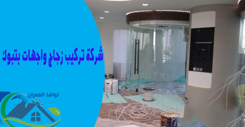 شركة تركيب زجاج واجهات بتبوك